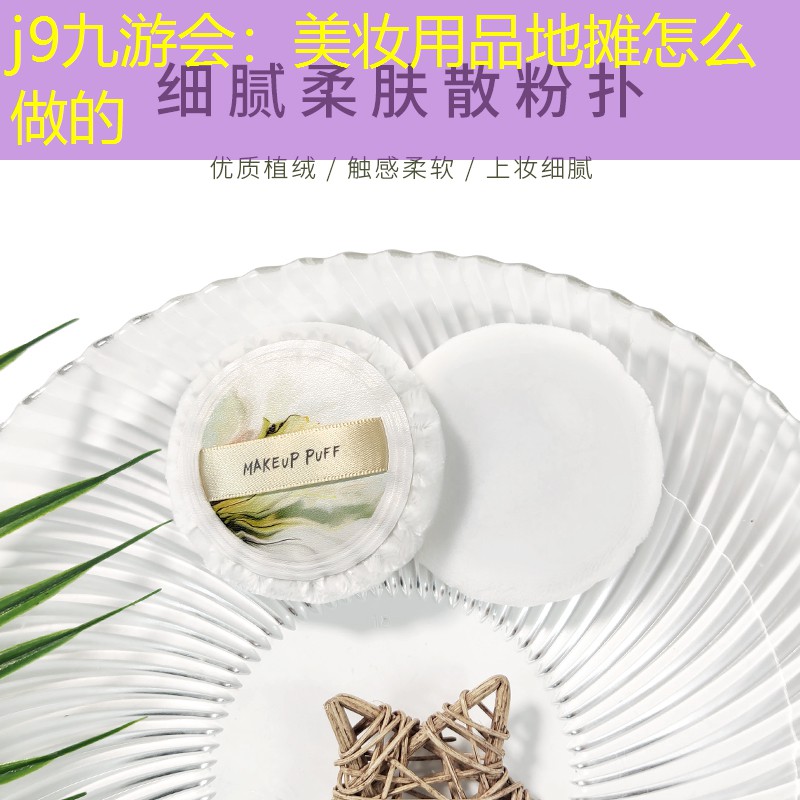 j9九游会：美妆用品地摊怎么做的