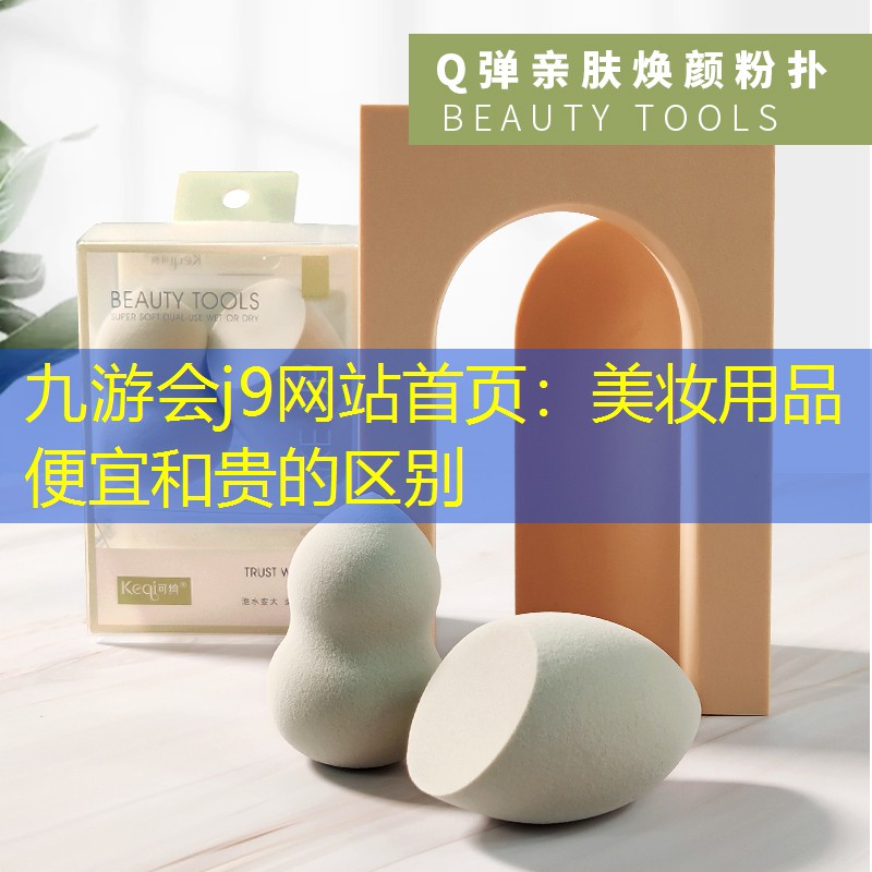 九游会j9网站首页：美妆用品便宜和贵的区别