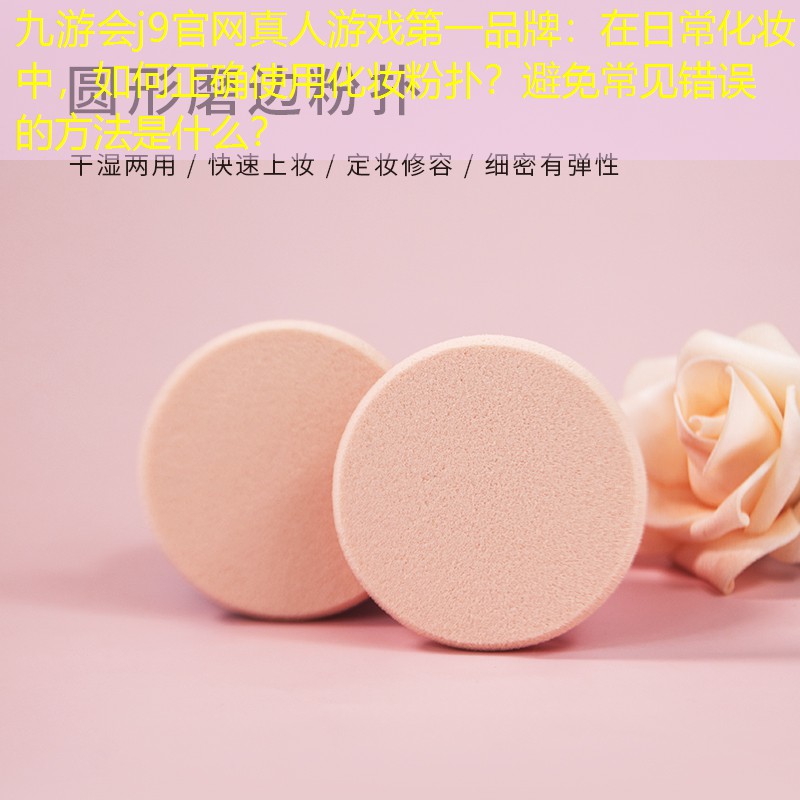 在日常化妆中，如何正确使用化妆粉扑？避免常见错误的方法是什么？